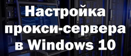 Как настроить прокси-сервер на Window.  Настройка прокси-сервера в Windows 10