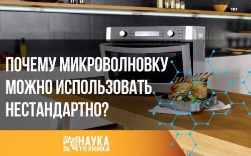 Почему микроволновку можно использовать нестандартно? Почему микроволновку можно использовать нестандартно?
