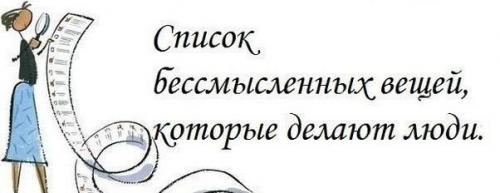 Список бессмысленных вещей, которые делают люди: Список бессмысленных вещей, которые делают люди: